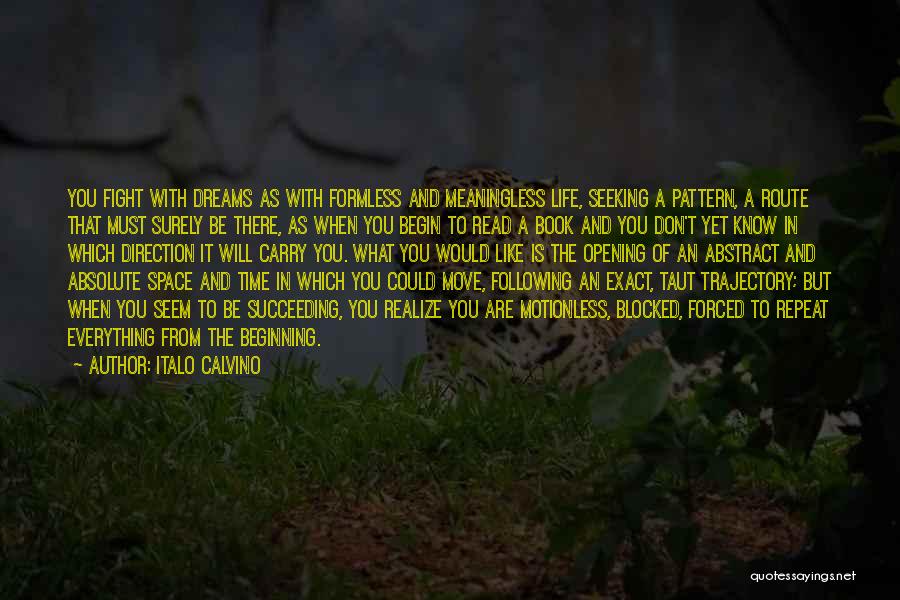 Italo Calvino Quotes: You Fight With Dreams As With Formless And Meaningless Life, Seeking A Pattern, A Route That Must Surely Be There,