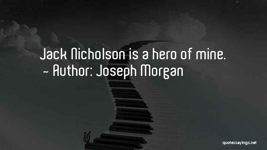 Joseph Morgan Quotes: Jack Nicholson Is A Hero Of Mine.