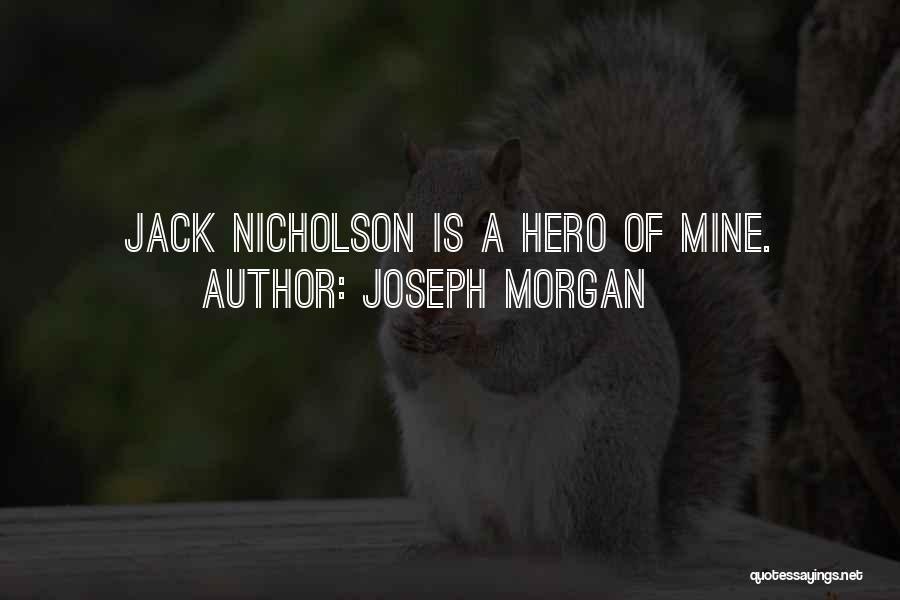 Joseph Morgan Quotes: Jack Nicholson Is A Hero Of Mine.