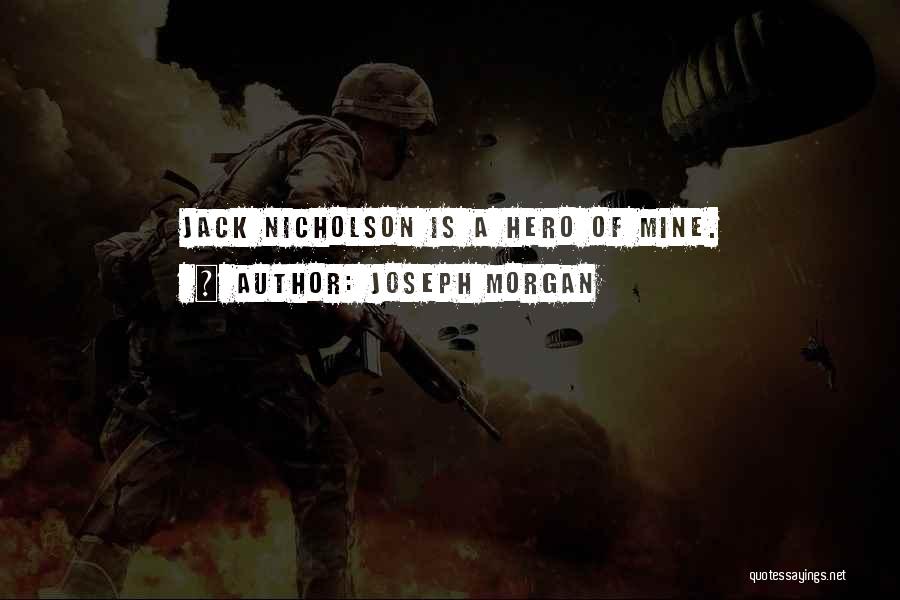Joseph Morgan Quotes: Jack Nicholson Is A Hero Of Mine.