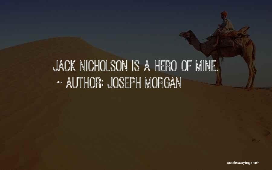 Joseph Morgan Quotes: Jack Nicholson Is A Hero Of Mine.