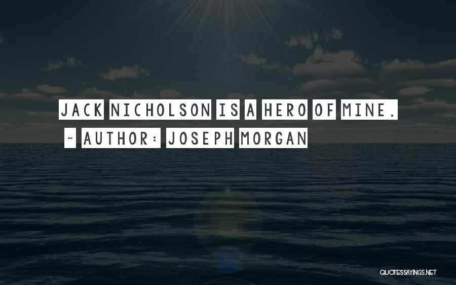 Joseph Morgan Quotes: Jack Nicholson Is A Hero Of Mine.