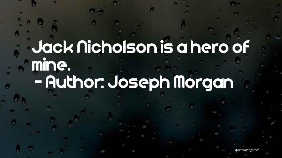 Joseph Morgan Quotes: Jack Nicholson Is A Hero Of Mine.