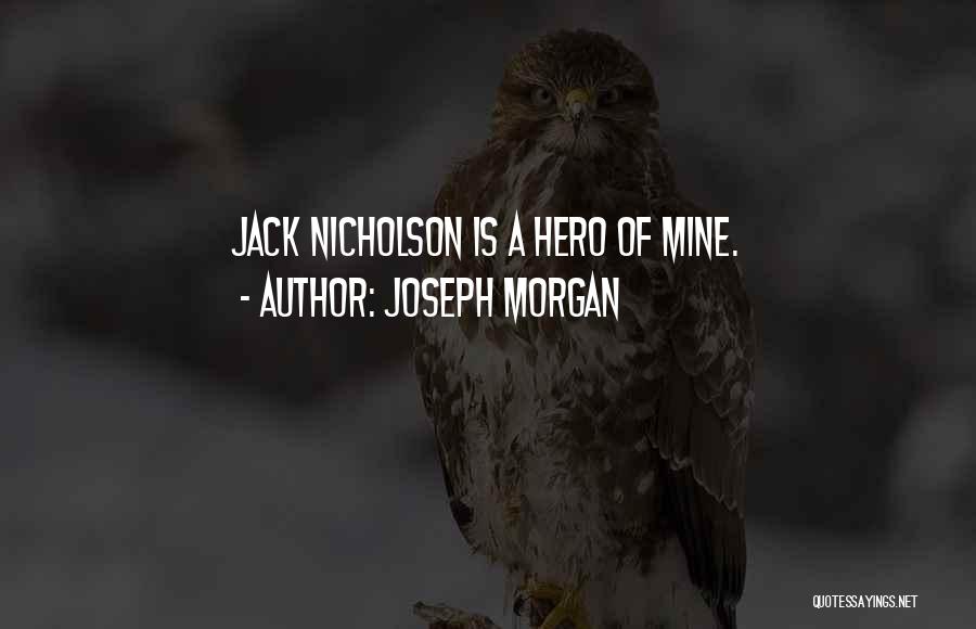 Joseph Morgan Quotes: Jack Nicholson Is A Hero Of Mine.