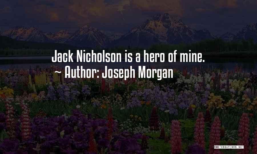 Joseph Morgan Quotes: Jack Nicholson Is A Hero Of Mine.
