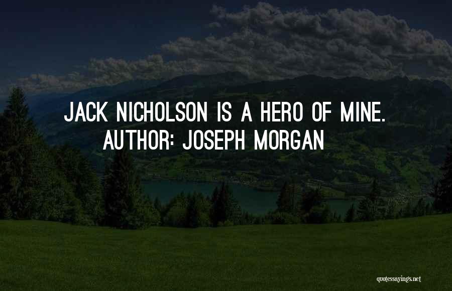Joseph Morgan Quotes: Jack Nicholson Is A Hero Of Mine.