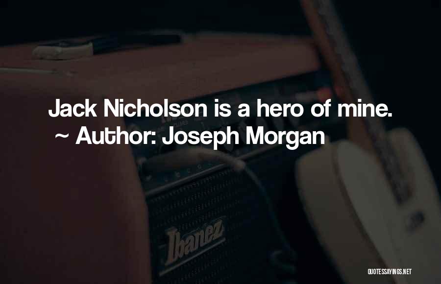 Joseph Morgan Quotes: Jack Nicholson Is A Hero Of Mine.