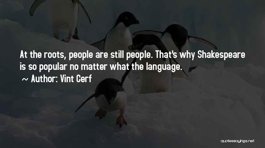 Vint Cerf Quotes: At The Roots, People Are Still People. That's Why Shakespeare Is So Popular No Matter What The Language.