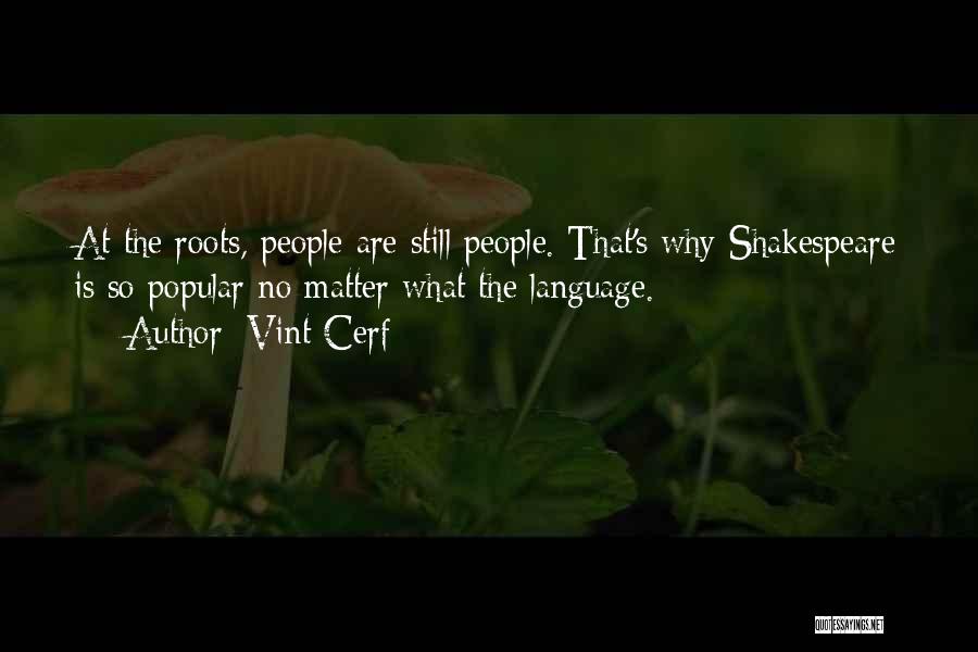 Vint Cerf Quotes: At The Roots, People Are Still People. That's Why Shakespeare Is So Popular No Matter What The Language.