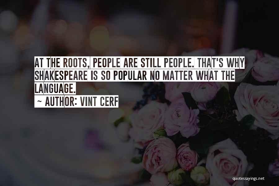 Vint Cerf Quotes: At The Roots, People Are Still People. That's Why Shakespeare Is So Popular No Matter What The Language.