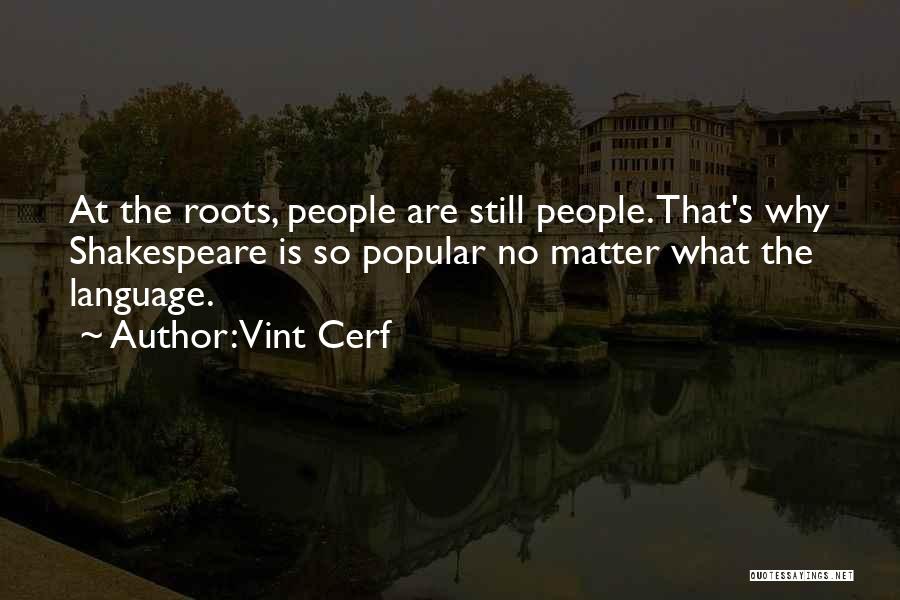 Vint Cerf Quotes: At The Roots, People Are Still People. That's Why Shakespeare Is So Popular No Matter What The Language.