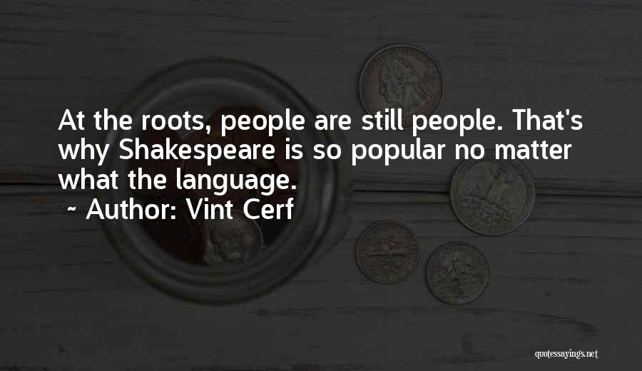 Vint Cerf Quotes: At The Roots, People Are Still People. That's Why Shakespeare Is So Popular No Matter What The Language.