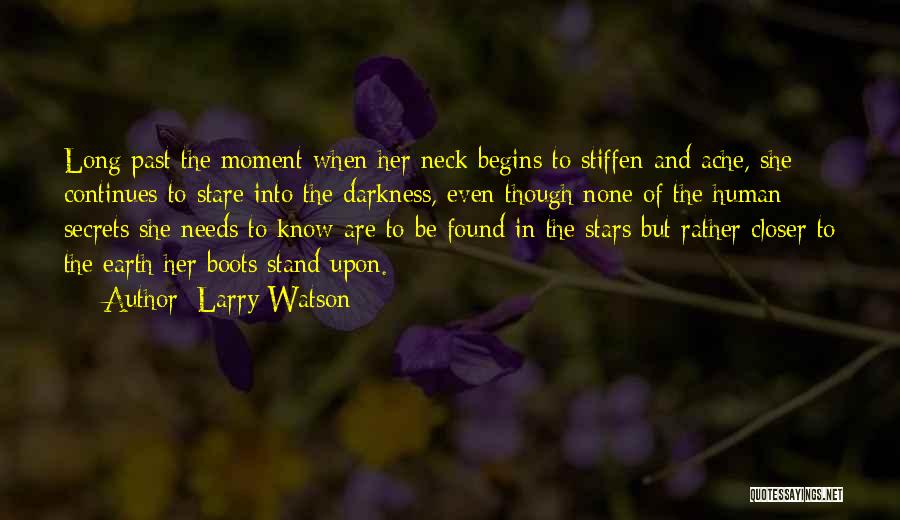 Larry Watson Quotes: Long Past The Moment When Her Neck Begins To Stiffen And Ache, She Continues To Stare Into The Darkness, Even