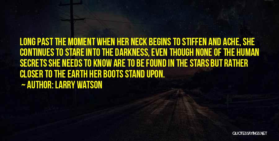 Larry Watson Quotes: Long Past The Moment When Her Neck Begins To Stiffen And Ache, She Continues To Stare Into The Darkness, Even