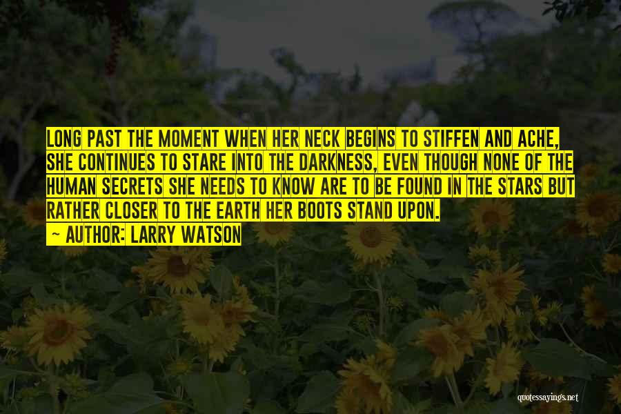 Larry Watson Quotes: Long Past The Moment When Her Neck Begins To Stiffen And Ache, She Continues To Stare Into The Darkness, Even