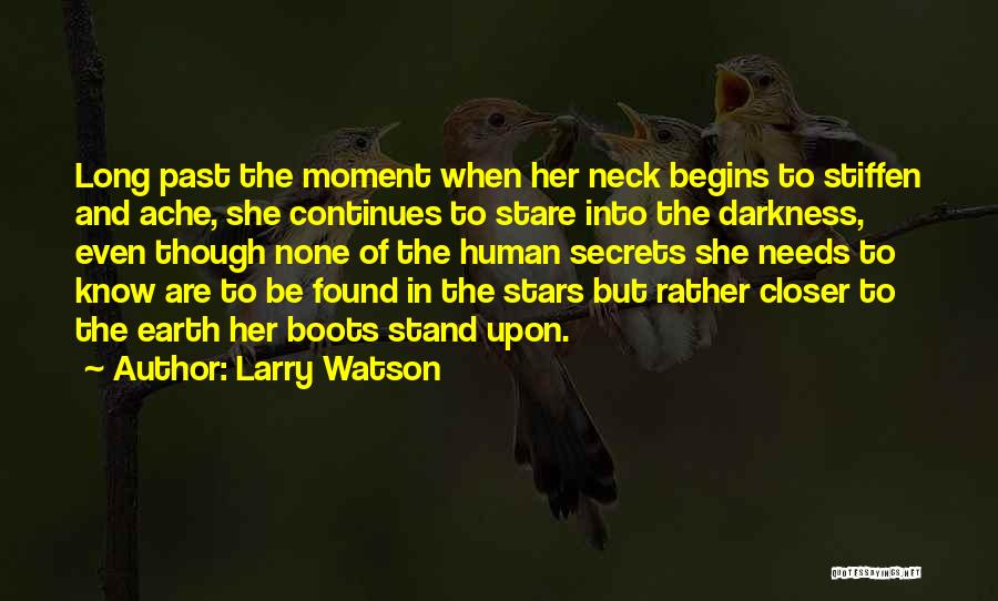 Larry Watson Quotes: Long Past The Moment When Her Neck Begins To Stiffen And Ache, She Continues To Stare Into The Darkness, Even