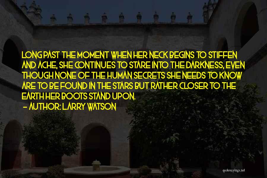 Larry Watson Quotes: Long Past The Moment When Her Neck Begins To Stiffen And Ache, She Continues To Stare Into The Darkness, Even