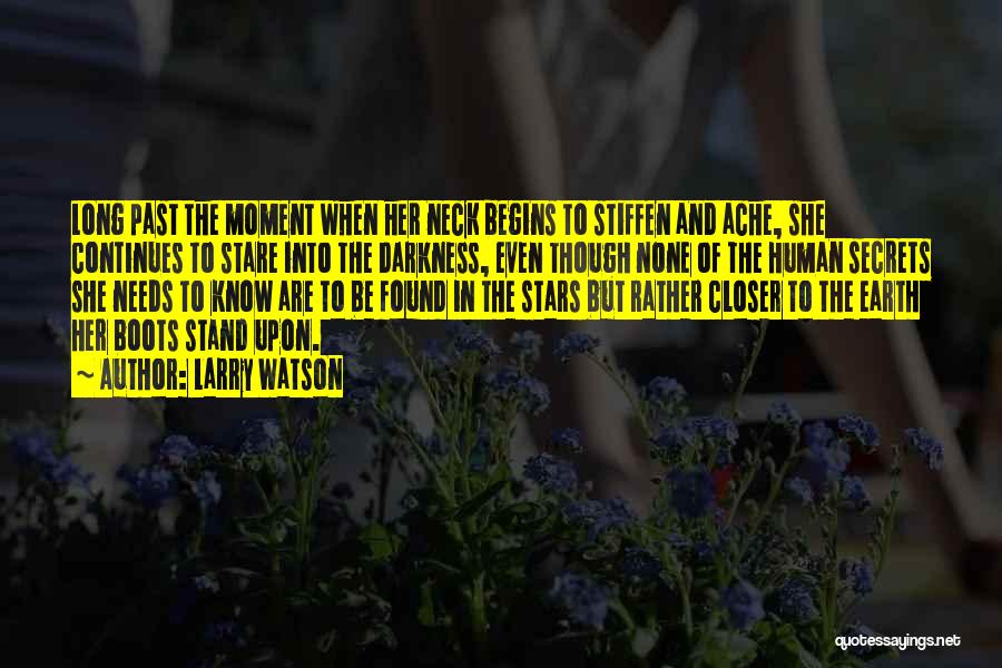 Larry Watson Quotes: Long Past The Moment When Her Neck Begins To Stiffen And Ache, She Continues To Stare Into The Darkness, Even