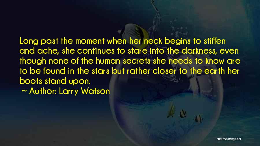 Larry Watson Quotes: Long Past The Moment When Her Neck Begins To Stiffen And Ache, She Continues To Stare Into The Darkness, Even