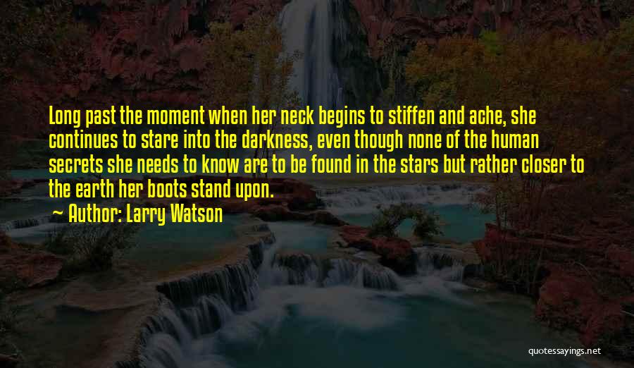 Larry Watson Quotes: Long Past The Moment When Her Neck Begins To Stiffen And Ache, She Continues To Stare Into The Darkness, Even