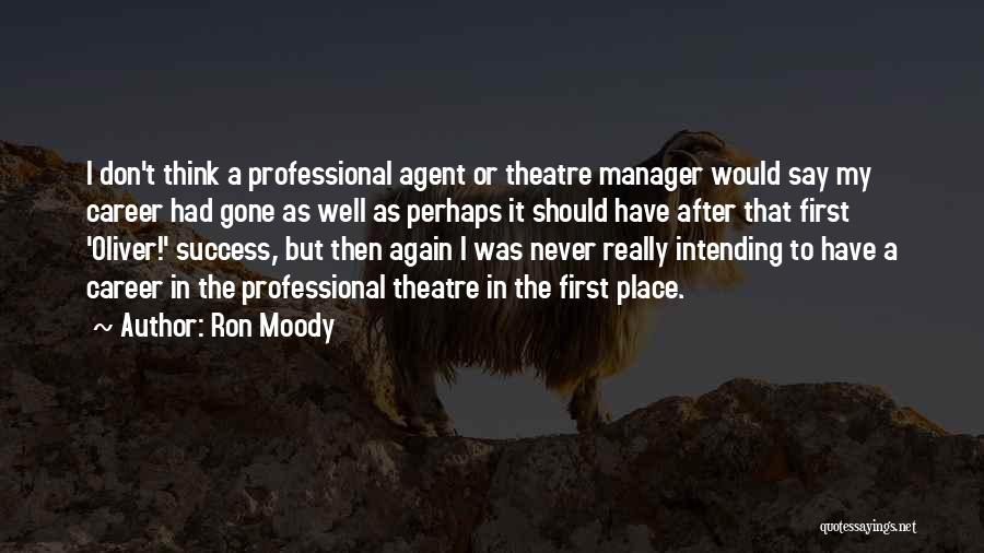 Ron Moody Quotes: I Don't Think A Professional Agent Or Theatre Manager Would Say My Career Had Gone As Well As Perhaps It