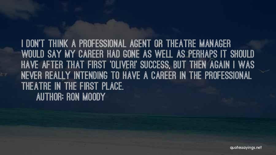 Ron Moody Quotes: I Don't Think A Professional Agent Or Theatre Manager Would Say My Career Had Gone As Well As Perhaps It