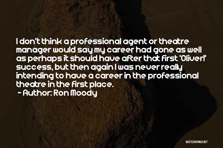 Ron Moody Quotes: I Don't Think A Professional Agent Or Theatre Manager Would Say My Career Had Gone As Well As Perhaps It