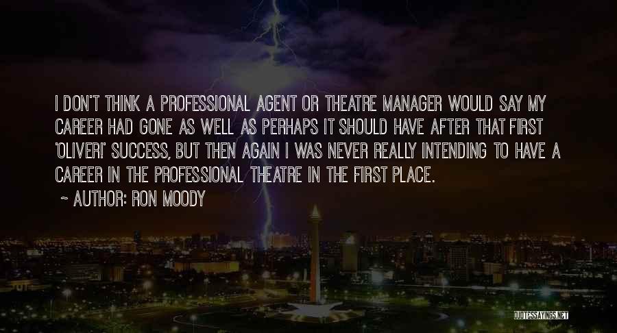 Ron Moody Quotes: I Don't Think A Professional Agent Or Theatre Manager Would Say My Career Had Gone As Well As Perhaps It