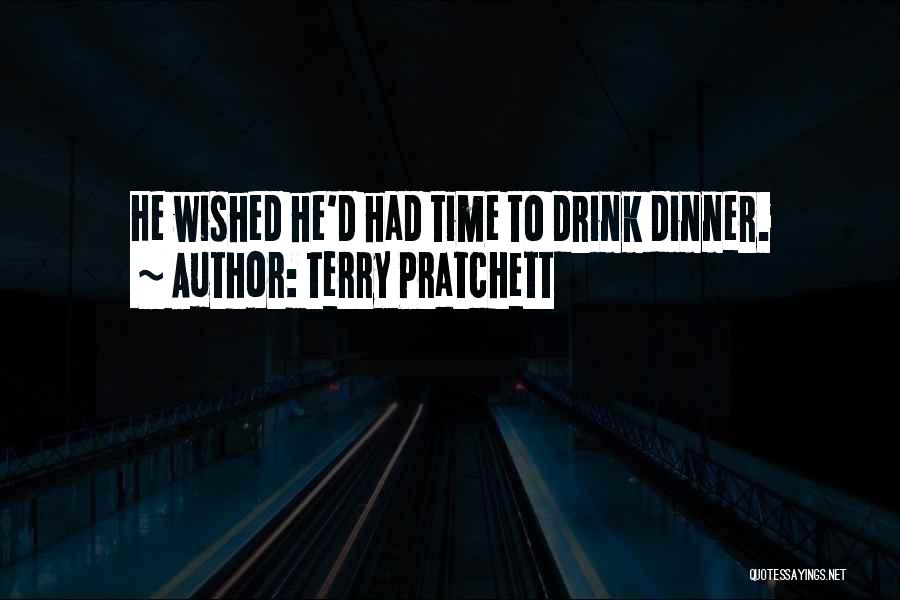 Terry Pratchett Quotes: He Wished He'd Had Time To Drink Dinner.