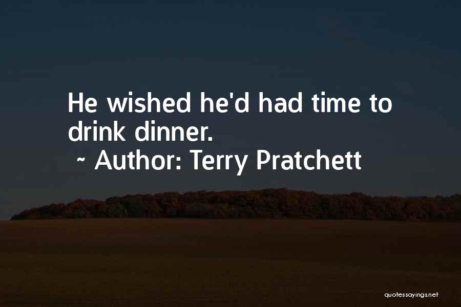 Terry Pratchett Quotes: He Wished He'd Had Time To Drink Dinner.