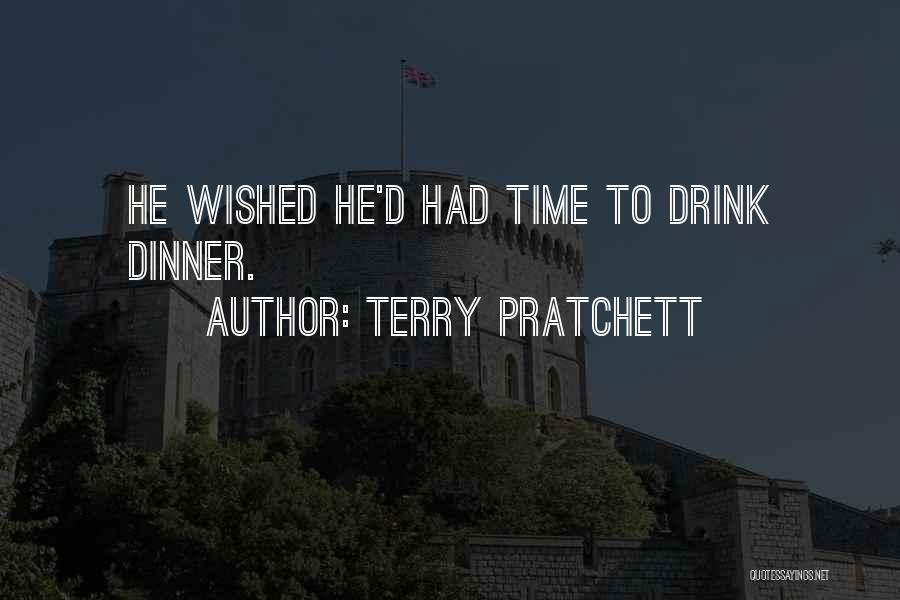 Terry Pratchett Quotes: He Wished He'd Had Time To Drink Dinner.