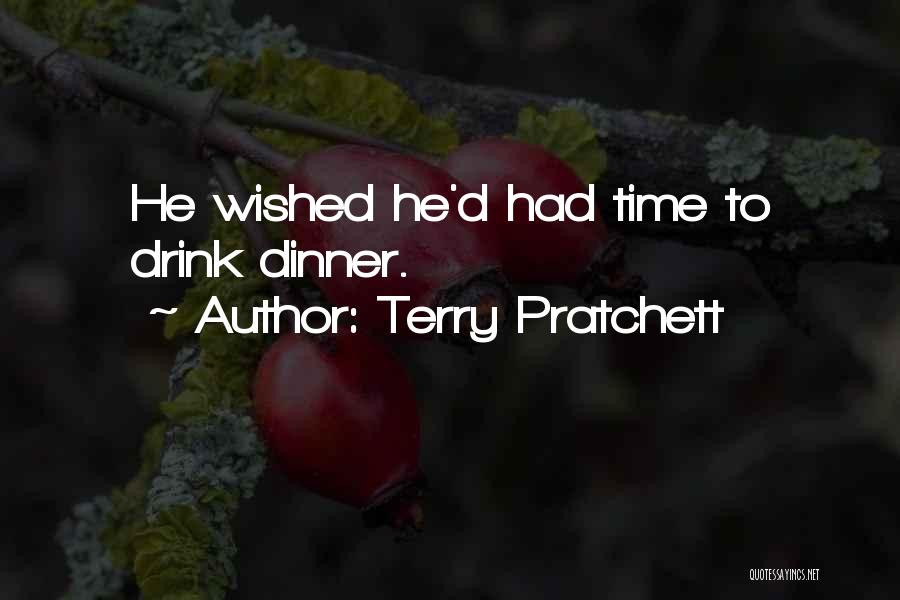 Terry Pratchett Quotes: He Wished He'd Had Time To Drink Dinner.