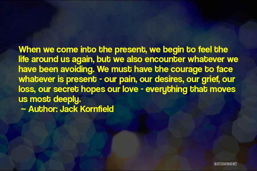 Jack Kornfield Quotes: When We Come Into The Present, We Begin To Feel The Life Around Us Again, But We Also Encounter Whatever