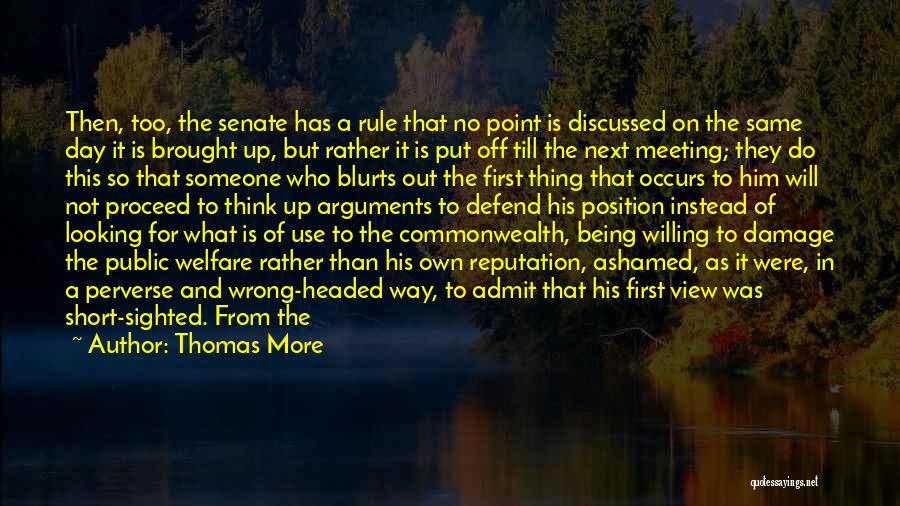 Thomas More Quotes: Then, Too, The Senate Has A Rule That No Point Is Discussed On The Same Day It Is Brought Up,