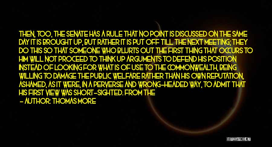 Thomas More Quotes: Then, Too, The Senate Has A Rule That No Point Is Discussed On The Same Day It Is Brought Up,