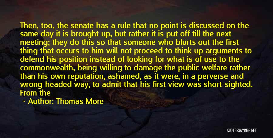 Thomas More Quotes: Then, Too, The Senate Has A Rule That No Point Is Discussed On The Same Day It Is Brought Up,