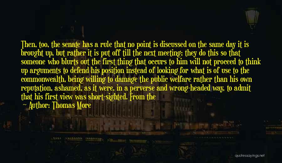 Thomas More Quotes: Then, Too, The Senate Has A Rule That No Point Is Discussed On The Same Day It Is Brought Up,