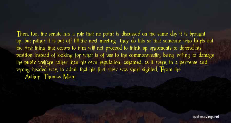 Thomas More Quotes: Then, Too, The Senate Has A Rule That No Point Is Discussed On The Same Day It Is Brought Up,