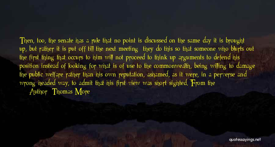 Thomas More Quotes: Then, Too, The Senate Has A Rule That No Point Is Discussed On The Same Day It Is Brought Up,