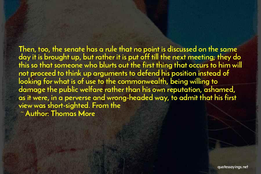 Thomas More Quotes: Then, Too, The Senate Has A Rule That No Point Is Discussed On The Same Day It Is Brought Up,