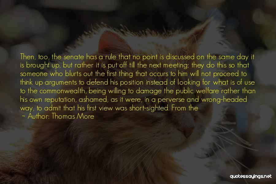 Thomas More Quotes: Then, Too, The Senate Has A Rule That No Point Is Discussed On The Same Day It Is Brought Up,