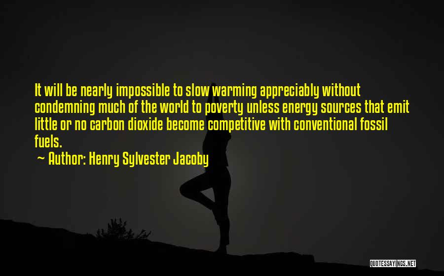 Henry Sylvester Jacoby Quotes: It Will Be Nearly Impossible To Slow Warming Appreciably Without Condemning Much Of The World To Poverty Unless Energy Sources