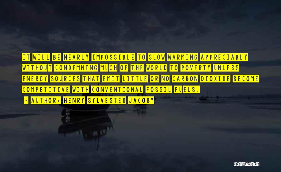 Henry Sylvester Jacoby Quotes: It Will Be Nearly Impossible To Slow Warming Appreciably Without Condemning Much Of The World To Poverty Unless Energy Sources