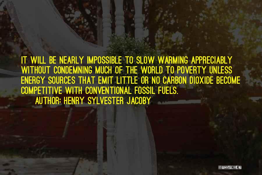 Henry Sylvester Jacoby Quotes: It Will Be Nearly Impossible To Slow Warming Appreciably Without Condemning Much Of The World To Poverty Unless Energy Sources