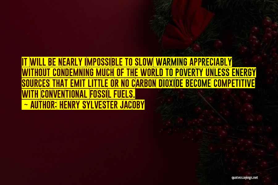 Henry Sylvester Jacoby Quotes: It Will Be Nearly Impossible To Slow Warming Appreciably Without Condemning Much Of The World To Poverty Unless Energy Sources