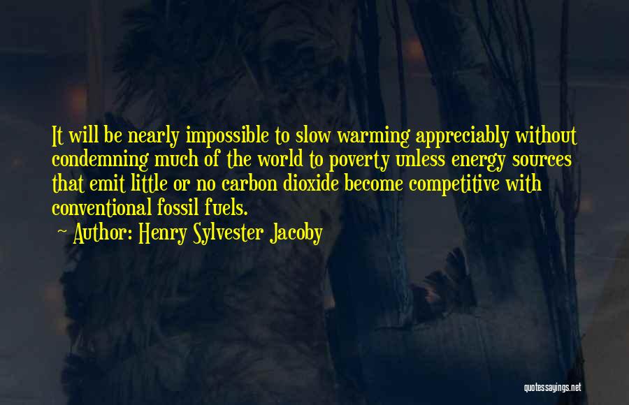 Henry Sylvester Jacoby Quotes: It Will Be Nearly Impossible To Slow Warming Appreciably Without Condemning Much Of The World To Poverty Unless Energy Sources