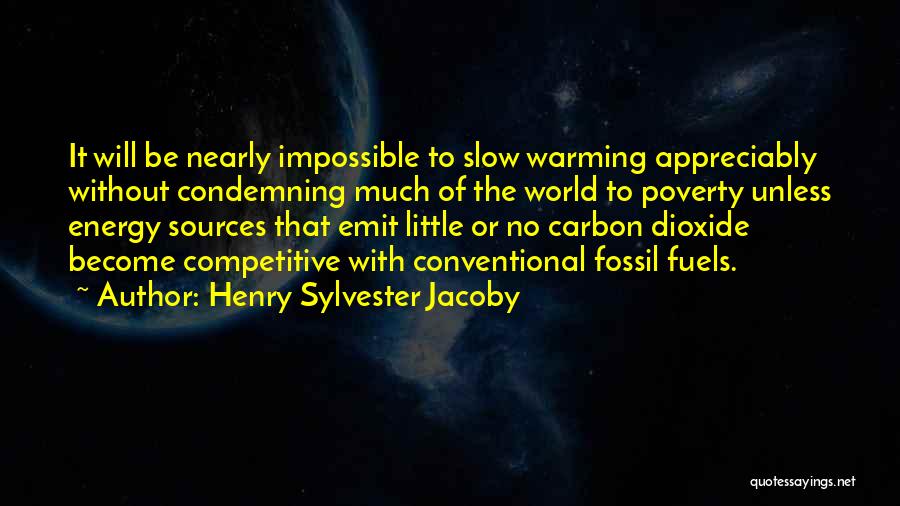 Henry Sylvester Jacoby Quotes: It Will Be Nearly Impossible To Slow Warming Appreciably Without Condemning Much Of The World To Poverty Unless Energy Sources