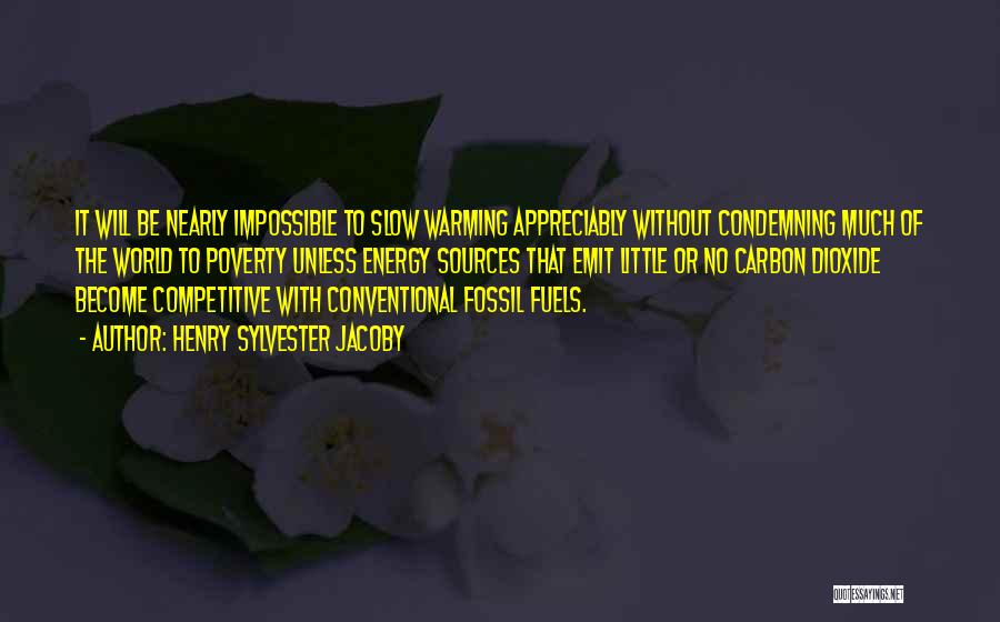 Henry Sylvester Jacoby Quotes: It Will Be Nearly Impossible To Slow Warming Appreciably Without Condemning Much Of The World To Poverty Unless Energy Sources