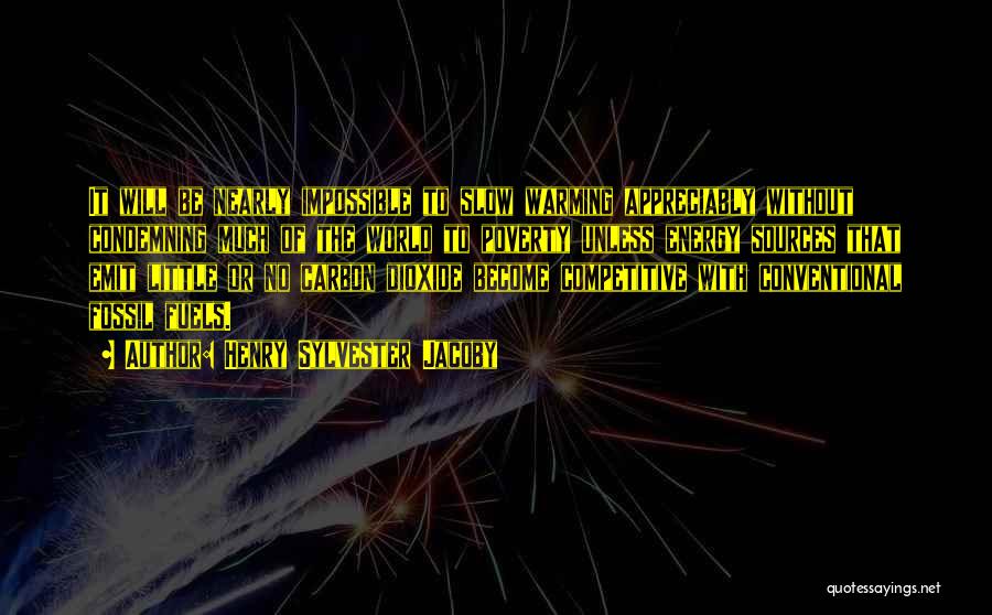 Henry Sylvester Jacoby Quotes: It Will Be Nearly Impossible To Slow Warming Appreciably Without Condemning Much Of The World To Poverty Unless Energy Sources
