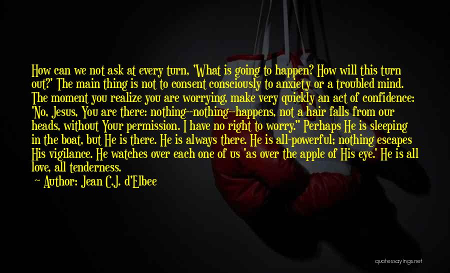 Jean C.J. D'Elbee Quotes: How Can We Not Ask At Every Turn, 'what Is Going To Happen? How Will This Turn Out?' The Main